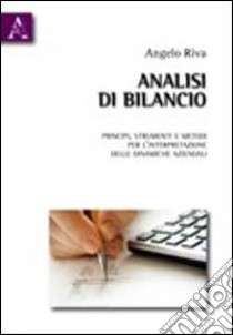 Analisi di bilancio. Principi, metodi e strumenti per l'interpretazione delle dinamiche aziendali libro di Riva Angelo