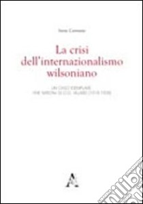 La crisi dell'internazionalismo wilsoniano. Un caso esemplare: «The Nation» di O. G. Villard (1918-1928) libro di Carnazza Irene