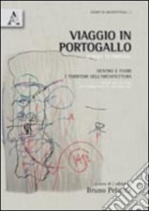 Viaggio in Portogallo. Dentro e fuori i territori dell'architettura. Ediz. italiana e inglese libro di Pelucca Bruno