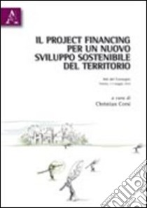 Il project financing per un nuovo sviluppo sostenibile del territorio libro di Corsi Christian