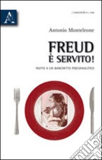 Freud è servito. Invito a un banchetto psicoanalitico libro di Monteleone Antonio