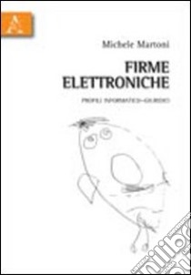 Firme elettroniche. Profili informatico-giuridici libro di Martoni Michele