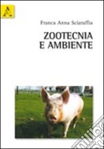 Zootecnica e ambiente libro di Sciaraffia Franca A.