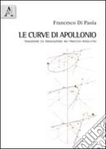 Le curve di Apollonio. Tradizione e innovazione nei processi risolutivi. Con CD-ROM libro di Di Paola Francesco