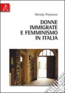 Donne immigrate e femminismo in Italia libro di Pojmann Wendy