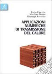 Applicazioni numeriche di trasmissione del calore libro di Cascetta Furio; Musto Marilena; Rotondo Giuseppe