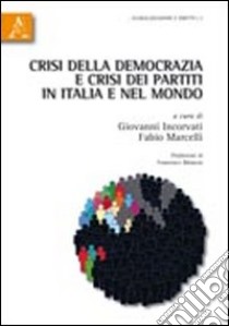 Crisi della democrazia e crisi dei partiti in Italia e nel mondo libro di Incorvati Giovanni; Marcelli Fabio