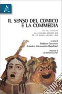 Il senso del comico e la commedia. Atti del Convegno (Mondovì, 19 e 23 marzo-14 marzo 2010) libro di Casarino Stefano; Raschieri Amedeo Alessandro