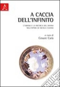 A caccia dell'infinito. L'umano e la ricerca del divino nell'opera di Nicola Cusano libro di Catà Cesare; Hopkins Jasper; Federici Vescovini Graziella