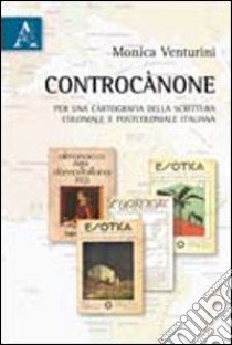 Controcànone. Per una cartografia della scrittura coloniale e postcoloniale italiana libro di Venturini Monica