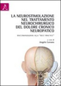 La neurostimolazione nel trattamento neurochirurgico del dolore cronico neuropatico. Raccomandazioni alla «best practice» libro di Lavano Angelo