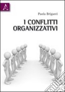 I conflitti organizzativi libro di Briganti Paola