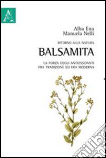 Ritorno alla natura. Balsamita. La forza degli antiossidanti fra tradizione ed era moderna libro di Ena Alba; Nelli Manuela