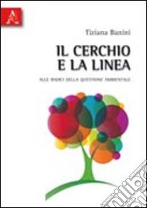 Il cerchio e la linea. Alle radici della questione ambientale libro di Banini Tiziana