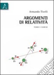 Argomenti di relatività. Teoria e esercizi libro di Tivelli Armando