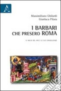 I barbari che presero Roma. Il sacco del 410 e le sue conseguenze libro di Ghilardi Massimiliano; Pilara G. (cur.)