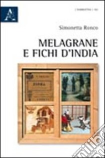 Melagrane e fichi d'India libro di Ronco Simonetta