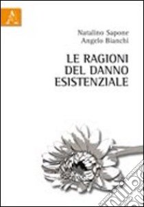 Le ragioni del danno esistenziale libro di Sapone Natalino; Bianchi Angelo