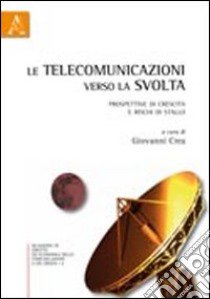 Le telecomunicazioni verso la svolta. Prospettive di crescita e rischi di stallo libro di Crea Giovanni