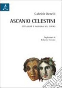 Ascanio Celestini. Istituzione e individuo nel teatro libro di Benelli Gabriele