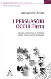 I persuasori occulti(sti). Lessico, semantica e retorica della lingua dell'esoterismo libro di Aresti Alessandro