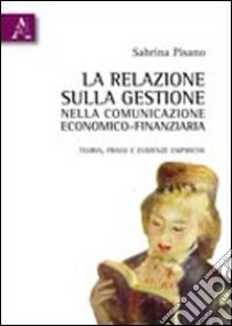 La relazione sulla gestione nella comunicazione economico-finanziaria. Teoria, prassi ed evidenze empiriche libro di Pisano Sabrina