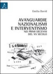 Avanguardie, nazionalismi e interventismo nei pirmi decenni del XX secolo libro di David Emilia