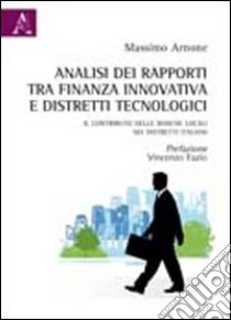 Analisi dei rapporti tra finanza innovativa e distretti tecnologici. Il contributo delle banche locali nei distretti italiani libro di Arnone Massimo