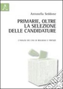 Primarie, oltre la selezione delle candidature. L'analisi dei casi di Bologna e Firenze libro di Seddone Antonella