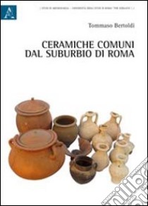 Ceramiche comuni dal suburbio di Roma libro di Bertoldi Tommaso