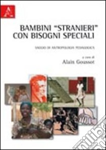 Bambini «stranieri» con bisogni speciali. Saggio di antropologia pedagogica libro di Goussot Alain