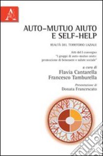 Auto-mutuo aiuto e self-help. Realtà del territorio laziale libro di Cantarella Flavia; Tamburella Francesco