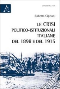 Le crisi politico-istituzionali italiane del 1898 e del 1915 libro di Cipriani Roberto