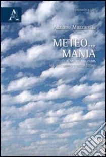 Meteo... mania. Il meteo e il clima nel quotidiano e nella storia libro di Mazzarella Adriano