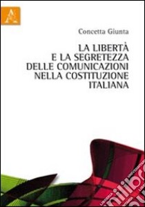 La libertà e la segretezza delle comunicazioni nella Costituzione italiana libro di Giunta Concetta