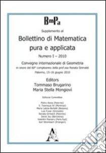 Bollettino di matematica pura e applicata. Supplemento 2010. Vol. 1: Convegno internazionale di Geometria in onore del 60° compleanno della prof.ssa Renata Grimaldi libro di Brugarino Tommaso; Mongiovì M. Stella