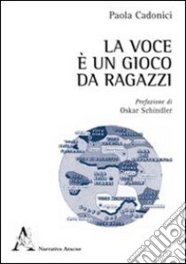 La voce è un gioco da ragazzi libro di Cadonici Paola; Schindler Oskar