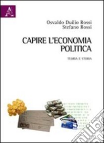 Capire l'economia politica. Teoria e storia libro di Rossi Osvaldo D.; Rossi Stefano