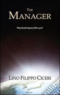 The manager. Why should anyone follow you? Ediz. italiana libro di Ciceri Lino F.