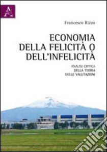 Economia della felictà o dell'infelicità. Analisi critica della teoria delle valutazioni libro di Rizzo Francesco