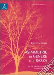 Asimmetrie di genere e di razza in «The grass is singing» di Doris Lessing libro di Gendusa Enza M.