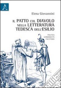 Il patto col diavolo nella letteratura tedesca dell'esilio. Politica, germanicità, faustismo libro di Giovannini Elena