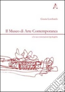 Il museo di arte contemporanea e le sue connotazioni tipologiche libro di Lombardi Grazia