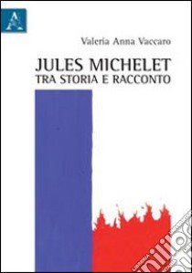 Jules Michelet tra storia e racconto libro di Vaccaro Valeria Anna