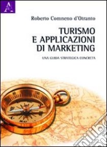 Turismo e applicazioni di marketing. Una guida strategica concreta libro di Comneno d'Otranto Roberto