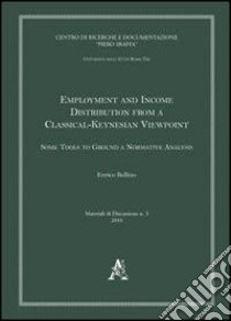 Employment and income distribution from a classical-keynesian viewpoint. Some tools to ground a normative analysis libro di Bellino Enrico