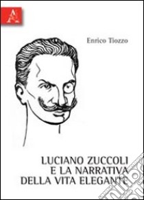 Luciano Zuccoli e la narrativa della vita elegante libro di Tiozzo Enrico