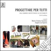 Progettare per tutti. Dalle barriere architettoniche all'accessibilità libro di Azzolino Cristina; Lacirignola Angela