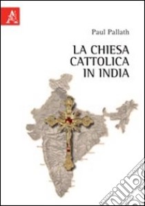 La Chiesa cattolica in India libro di Pallath Paul