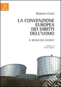 La convenzione europea dei diritti dell'uomo. Il ruolo del giudice libro di Conti Roberto